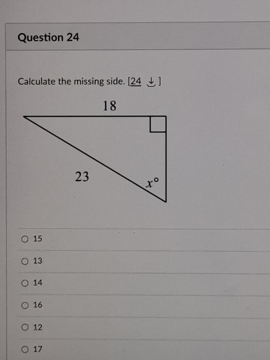 Question 24
Calculate the missing side. [24 ]
18
23
О 15
О 13
О 14
O 16
O 12
O 17
