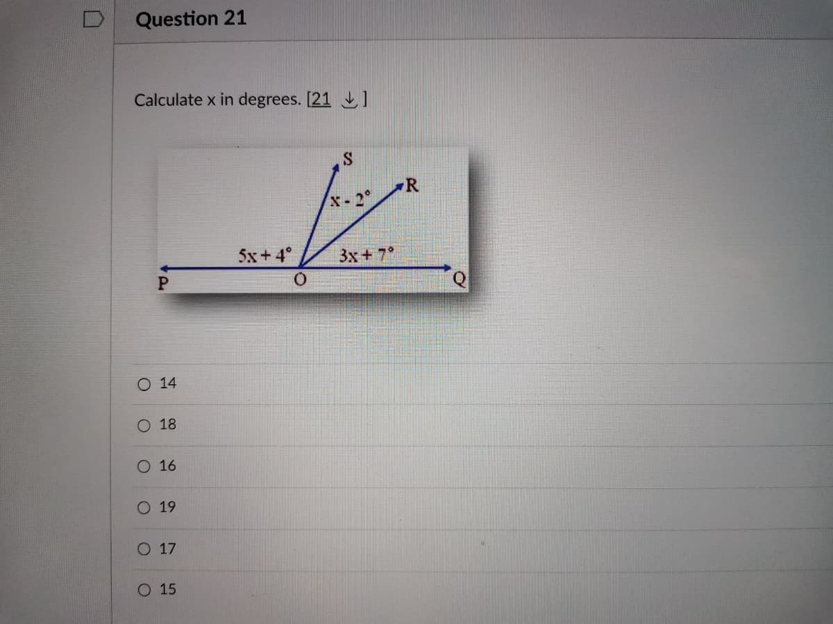 Question 21
Calculate x in degrees. [21 ]
R
X-2
5x+4°
3x+7°
O 14
O 18
O 16
19
O 17
O 15
