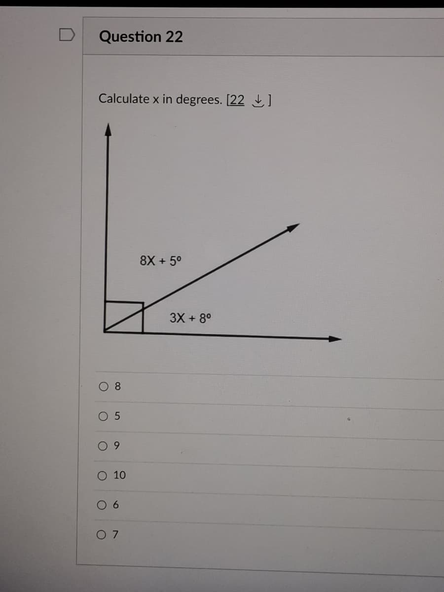 Question 22
Calculate x in degrees. [22 ]
8X + 5°
3X + 8°
08
9.
O 10
0 7
