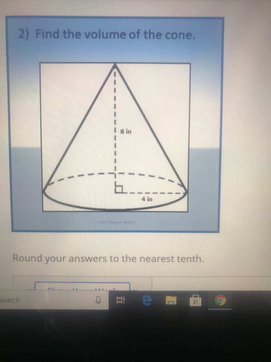 2) Find the volume of the cone.
8 in
4 in
Round your answers to the nearest tenth.
search

