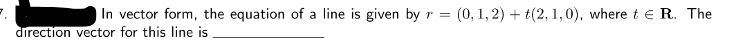 In vector form, the equation of a line is given by r = (0, 1, 2) + t(2,1,0), where t e R. The
direction vector for this line is
