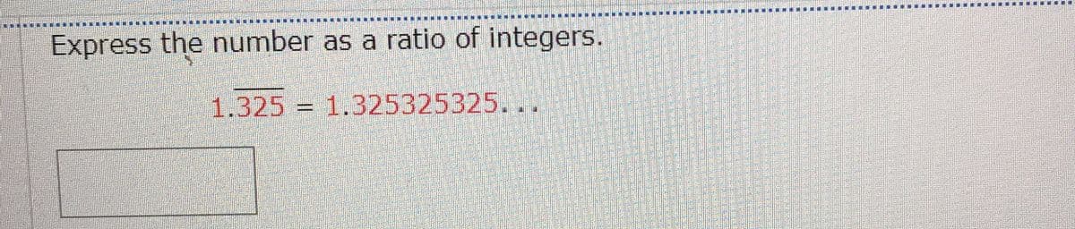 Express the number as a ratio of integers.
1.325 = 1.325325325...
C
MU P
SPEE
1