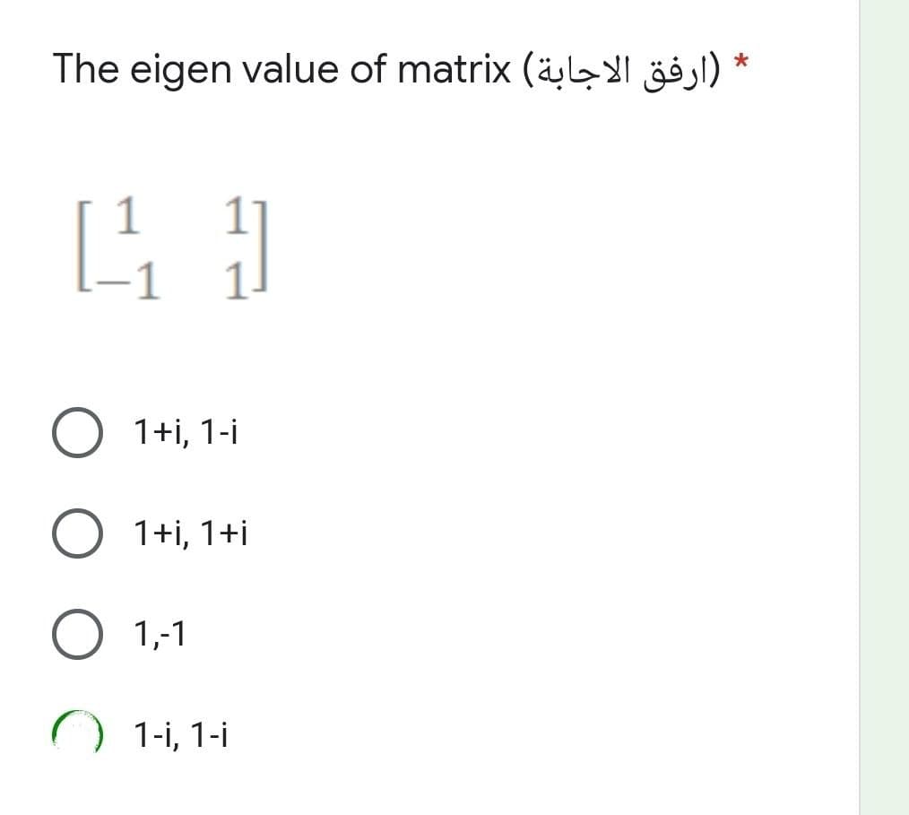 (ارفق الاجابة) The eigen value of matrix
[1]
O 1+i, 1-i
O 1+i, 1+i
1,-1
1-i, 1-i
*