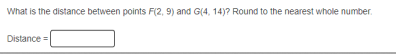 What is the distance between points F(2, 9) and G(4, 14)? Round to the nearest whole number.
Distance =
