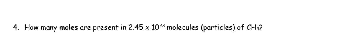 4. How many moles are present in 2.45 x 1023 molecules (particles) of CH4?
