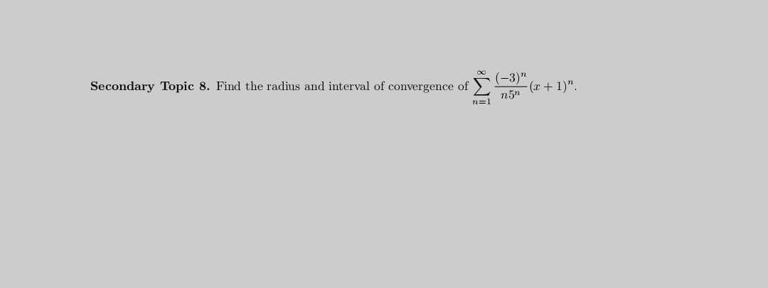 Secondary Topic 8. Find the radius and interval of convergence of
(-3)"
-(r + 1)".
n=1
