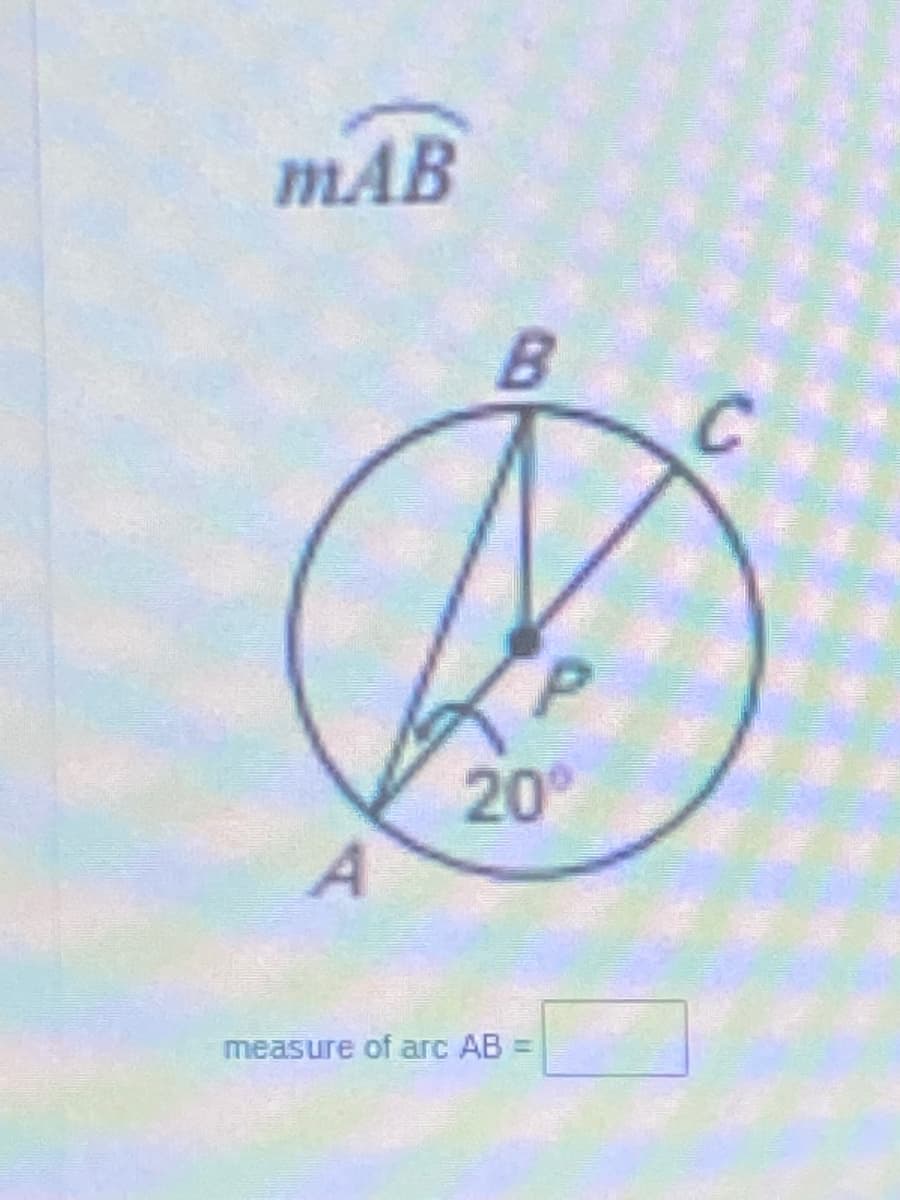MAB
20°
measure of arc AB =
