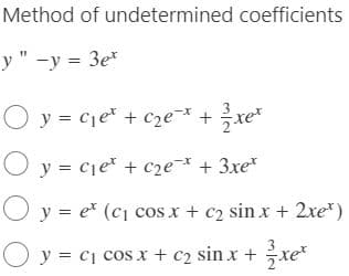 Method of undetermined coefficients
y" -y = 3et
Oy=ce thet xe
O y = c₁e² + c₂e²x + 3xe²
y = ² (₁ cox + c₂ sin x + 2xe*)
○ y = c₁ cos x + c₂ sin x + 2xet