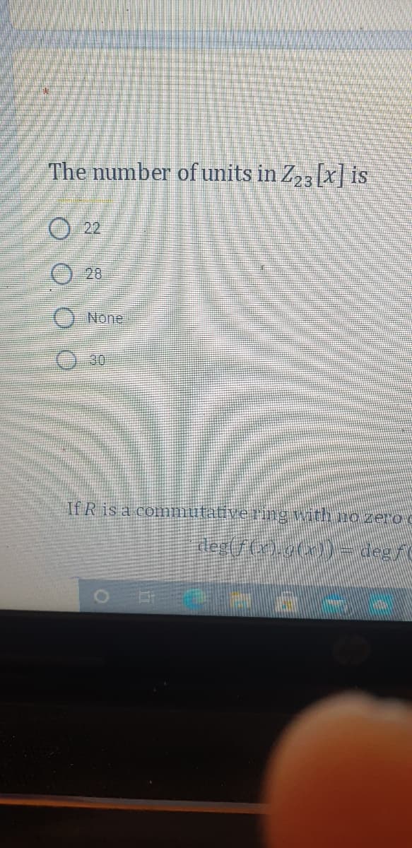 The number of units in Z23[x] is
O 22
28
O None
30
If R is a commutative ring with no zero
leg(7(x).g(x) =degrC
