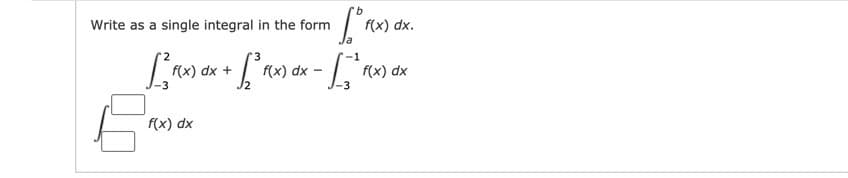 Write as a single integral in the form
f(x) dx.
f(x) dx +
f(x) dx
f(x) dx
-3
f(x) dx
