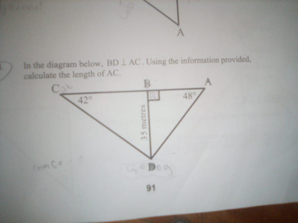 A
In the diagram below, BD L AC. Using the information provided,
calculate the length of AC.
C
A
42°
48
91
35 metres
