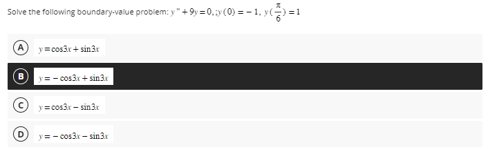 I
Solve the following boundary-value problem: y" +9y=0,;y (0) = 1, y()=1
Ay=cos3x + sin 3x
y = - cos3x + sin3.x
Ⓒy=cos3x - sin3x
D y=-cos3x - sin3.x