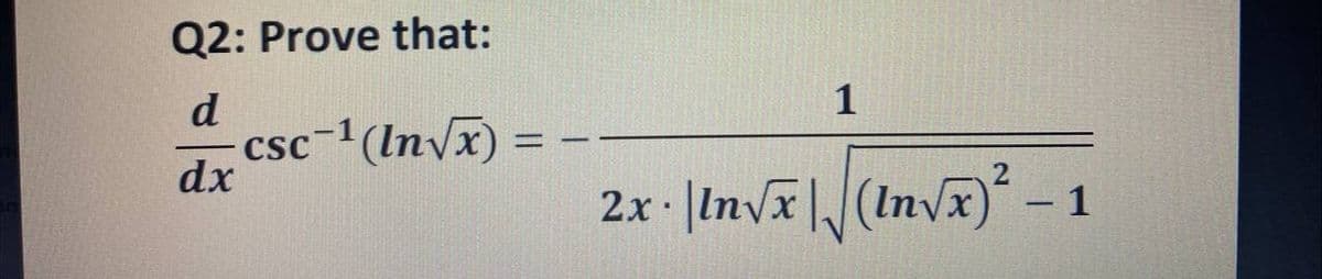 Q2: Prove that:
1
d
csc-(Invx)
dx
=
2x· |Invx|(Invx)– 1
