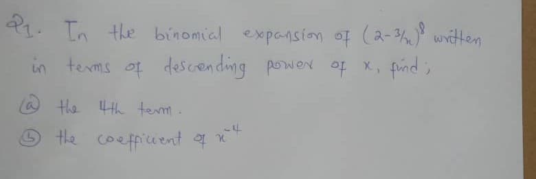 P1. In the binomial expansion of (2-3) written
in terms of descending power of X; fund ;
the Hh tem-
the coefficeent a *
