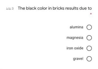 Lla 3 The black color in bricks results due to
alumina O
magnesia O
iron oxide O
gravel O

