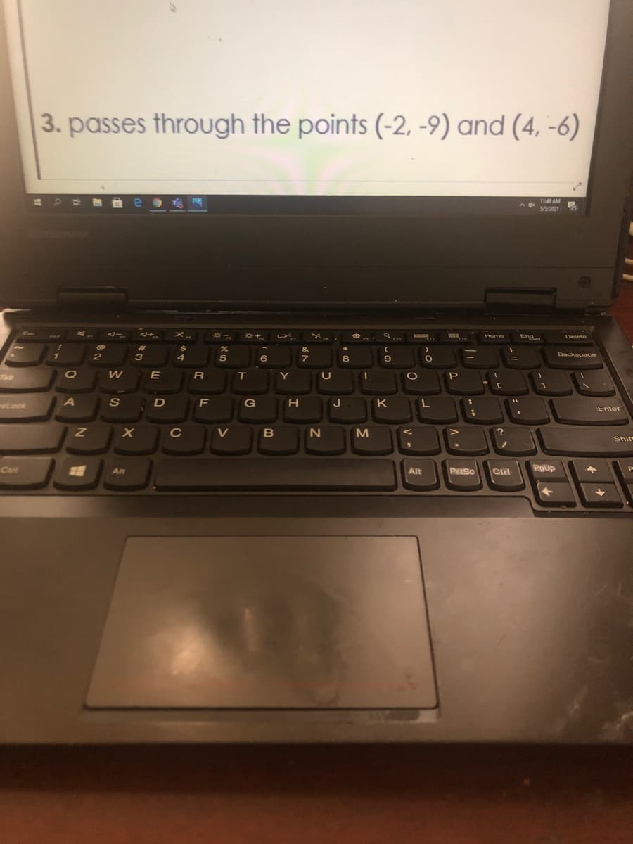 3. passes through the points (-2, -9) and (4, -6)
1146 AM
A de
5/5/2021
メ。
of
Home
End
Delete
%24
&
Backspace
2
4.
8
9.
Tab
R
P
S
F
G
H
K
stock
Enter
NO
C
V
B
Shif
Ctr
Alt
Alt
PrtSc
Ctrl
PgUp
