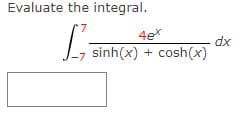 Evaluate the integral.
Lam
4ex
dx
L sinh(x) + cosh(x)
