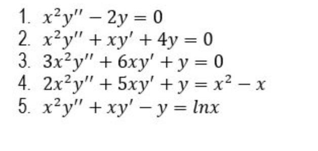 1. x²y" – 2y = 0
2. x²y" + xy' + 4y = 0
3. 3x?y" + 6xy' + y = 0
4. 2x²y" + 5xy' +y = x² – x
5. x²y" + xy' – y = lnx
%3D
