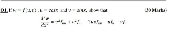 Q1. If w = f(u, v) , u = cosx and v = sinx, show that:
(30 Marks)
d?w
= v? fuu + u? fov- 2uv fuv – ufu - vf,
%3D
dx2
