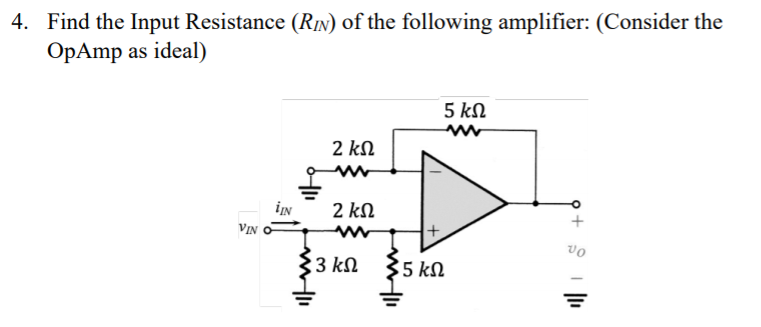 Find the Input Resistance (RIN) of the following amplifier: (Consider the
OpAmp as ideal)
5 kN
2 kN
2 kN
VIn o
vo
3 kN
5 kN
