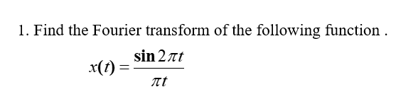 1. Find the Fourier transform of the following function .
sin 2 nt
x(t) =
