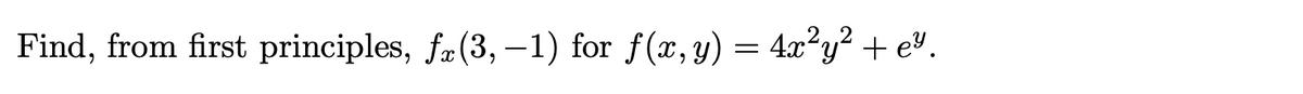 Find, from first principles, fæ(3, -1) for ƒ(x,y) = 4x²y² + e®.
