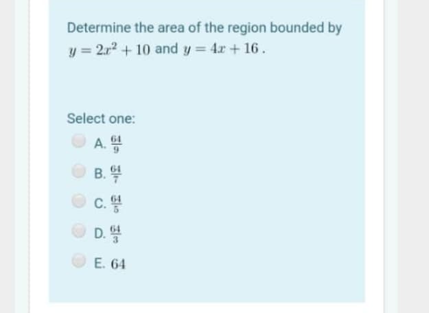 Determine the area of the region bounded by
y = 2.r2 + 10 and y = 4x + 16.
