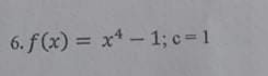 6. f (x) = x* – 1; c= 1
%3D
