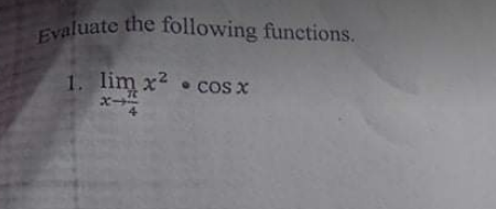 Evaluate the following functions.
1. lim x?
• cos x
4
