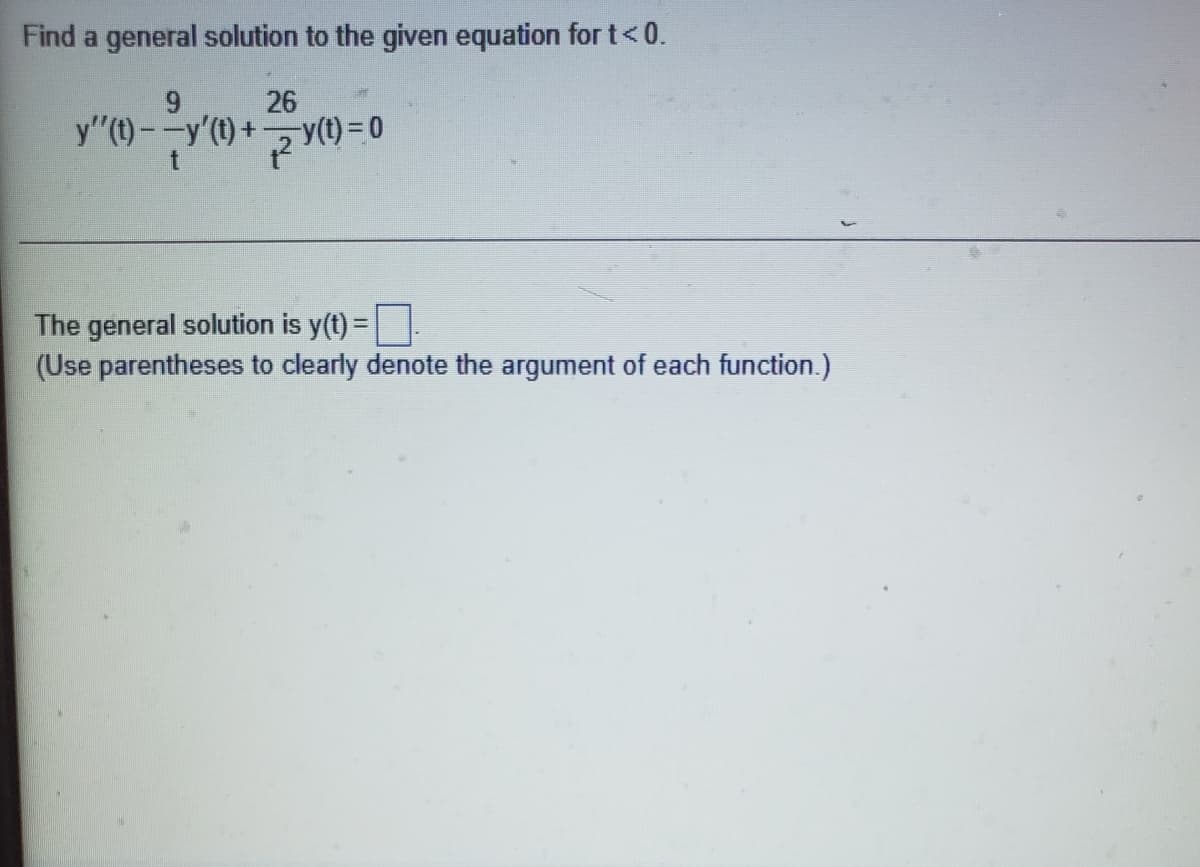 Find a general solution to the given equation for t<0.
26
y"(t)--y'()+y(0= 0
The general solution is y(t) =|
(Use parentheses to clearly denote the argument of each function.)
