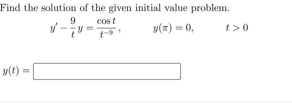 Find the solution of the given initial value problem.
cos t
y'
9
-Y
t
y(π) = 0,
t> 0
t-9
y(t) =