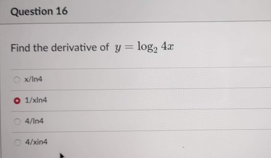 Question 16
Find the derivative of y = log2 4x
x/In4
1/xln4
4/1n4
4/xin4