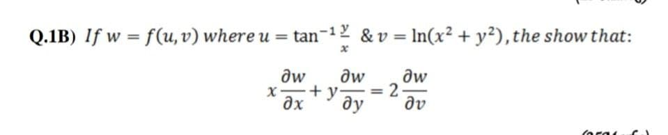 Q.1B) If w = f(u,v) where u = tan-12 & v = In(x² + y²), the show that:
%3D
dw
aw
aw
X -
ax
+y
2-
ду
dv
