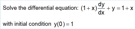 dy
Solve the differential equation: (1+ x) + y = 1+x
dx
with initial condition y(0)= 1
