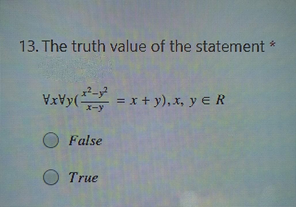 13. The truth value of the statement
VrVy( -x+ y),x. y e R
O False
O True
