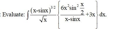 3/2 6x sin'
2 X
(х-sinx)
- Evaluate:
2 +3x } dx.
X-sinx
