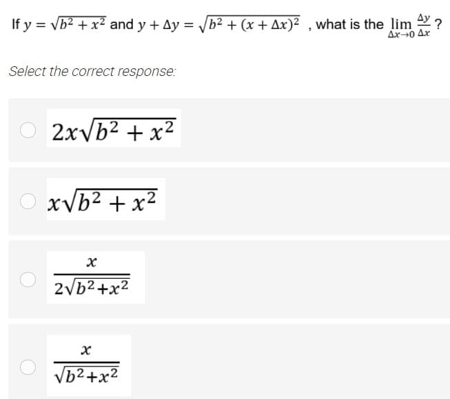 If y = vb2 + x2 and y + Ay = Vb² + (x + Ax)² , what is the lim Y ?
Ax0 Ax
Select the correct response:
2xvb2 + x²
xvb2 + x²
2vb2+x2
Vb2+x2

