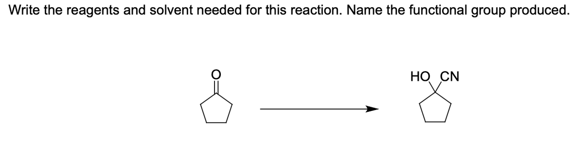 Write the reagents and solvent needed for this reaction. Name the functional group produced.
8
HO CN