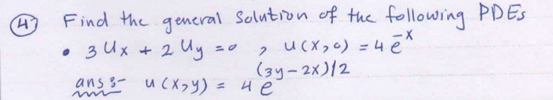 4
Find the general Solution of the following PDES
• з Их + 2 Иу
ucx, c) - че
2
(зу-2х)12
ans3- и(x, y)
- не