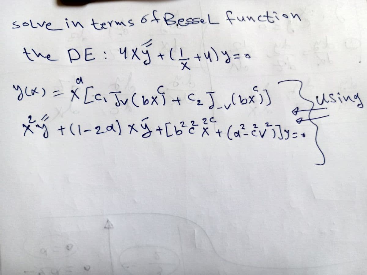 solve in terms of Bessel function
the DE: ЧxЎ+С+иду=а
уск) = * СатисьхЎ + се більк)) Busin
в
а
ху +(1-za) xЎ+[b222°+ CaZEv]y=%
2