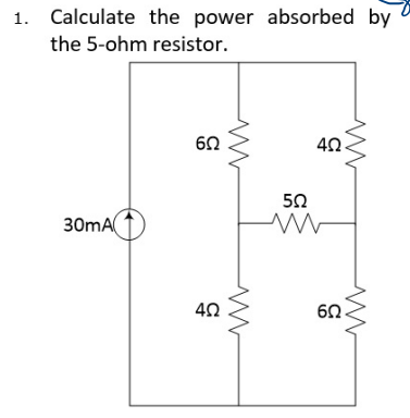 1. Calculate the power absorbed by
the 5-ohm resistor.
60
50
30mA
60
