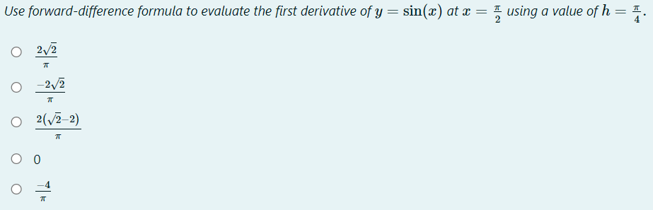Use forward-difference formula to evaluate the first derivative of y = sin(x) at x = 5 using a value of h = =.
프.
O 2v2
-2/2
O 2(/2-2)
