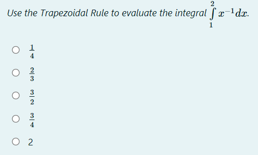 2
Use the Trapezoidal Rule to evaluate the integral ſx-1dx.
1
O 2
23 흐2 이4
