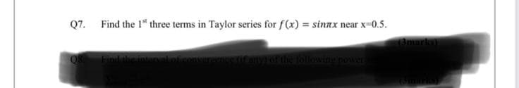 Q7. Find the 1" three terms in Taylor series for f(x) = sinnx near x=0.5.
3mork
