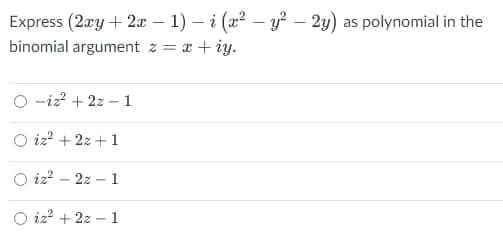 Express (2xy+ 2x - 1) - i (a2 – y? – 2y) as polynomial in the
binomial argument z = r+ iy.
O -iz? + 2z -1
O iz? + 2z +1
O iz? - 2z – 1
O iz? + 2z – 1
