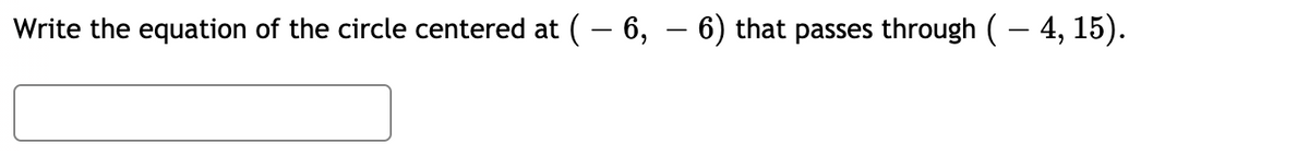 Write the equation of the circle centered at ( – 6, – 6) that passes through ( – 4, 15).
-

