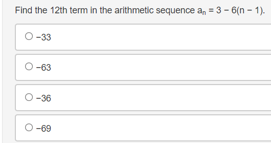 Find the 12th term in the arithmetic sequence a, = 3 – 6(n – 1).
О-33
О-63
О -36
О -69
