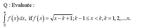 Q: Evaluate :
[/(x)dx, iff (x) = Vx -k+1;*–13x <k, k = 1, 2,.n.
