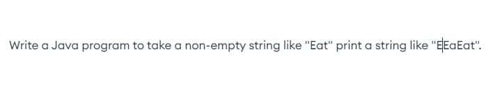 Write a Java program to take a non-empty string like "Eat" print a string like "EEaEat".
