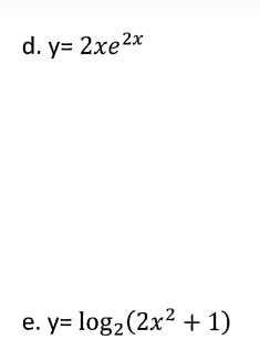 d. y= 2xe2x
e. y= log,(2x² + 1)
